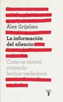 La informacion del silencio: Como se miente contando hechos verdaderos