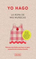 Yo hago la ropa de mis munecas: Patrones muy faciles para hacer la ropa y accesorios de tu muneca favorita