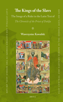 The Kings of the Slavs: The Image of a Ruler in the Latin Text of The Chronicle of the Priest of Duklja(69 East Central and Eastern Europe in the Middle Ages, 450-1450)