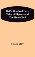 Half a Hundred Hero Tales of Ulysses and The Men of Old