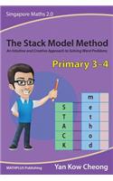 The Stack Model Method (Primary 3-4): An Intuitive and Creative Approach to Solving Word Problems(1 Singapore Maths 2.0)