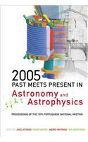 2005: Past Meets Present in Astronomy and Astrophysics - Proceedings of the 15th Portuguese National Meeting