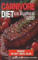 Carnivore Diet for Beginners: Unlocking the Power of Meat-Based Nutrition: Simple Meal Plans, Easy Recipes, and Practical Tips to Transform Your Health