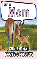I am a Mom: A Children's Book with Fun Animal Facts about Nature's Best Mothers and Real Photos!