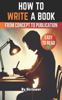 How to Write a Book: A Comprehensive Guide from Concept to Publication
