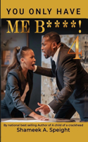 You Only Have Me B***** 4!