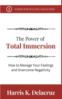 The Power of Total Immersion: How to Manage Your Feelings and Overcome Negativity(Habits for Success Collection)