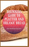 Beginners Guide to Platter And Organic Bread