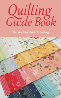 Quilting Guide Book: The Very Easy Guide To Quilting: Gift Ideas for Holiday