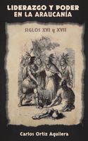 Liderazgo y Poder en La Araucanía (Siglos XVI y XVII)