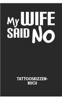 MY WIFE SAID NO - Tattooskizzenbuch