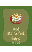 Hello! 365 No-Cook Recipes: Best No-Cook Cookbook Ever For Beginners [Book 1](1 No-Cook Recipes)