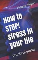 How to STOP! stress in your life: practical guide