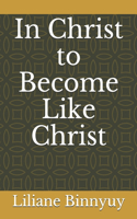 In Christ to Become Like Christ