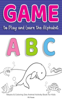 Game to Play and Learn the Alphabet ABC: Mazes & Coloring Sea Animal Activity Book for Kids