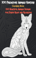 100 Predatory Animals Hunters - Coloring Book - 100 Beautiful Animals Designs for Stress Relief and Relaxation