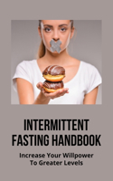 Intermittent Fasting Handbook: Increase Your Willpower To Greater Levels: Intermittent Fasting Diet Plan