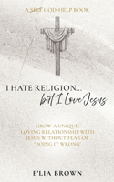 I Hate Religion...but I Love Jesus