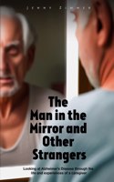 Man In the Mirror and Other Strangers: Looking at Alzheimer's Disease through the Life and Experiences of a Caregiver Wife