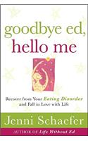 Goodbye Ed, Hello Me: Recover from Your Eating Disorder and Fall in Love with Life