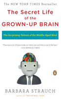 Secret Life of the Grown-up Brain: The Surprising Talents of the Middle-Aged Mind