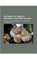 The Verity of Christ's Resurrection from the Dead; An Appeal to the Common-Sense of the Peoples