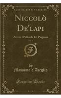 Niccolò De'lapi, Vol. 4: Ovvero I Palleschi E I Piagnoni (Classic Reprint)