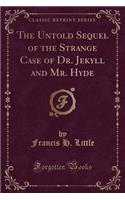 The Untold Sequel of the Strange Case of Dr. Jekyll and Mr. Hyde (Classic Reprint)