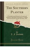 The Southern Planter, Vol. 65: A Monthly Journal Devoted to Practical and Progressive Agriculture, Horticulture, Trucking, Live Stock and the Fireside; December, 1904 (Classic Rep