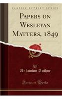 Papers on Wesleyan Matters, 1849 (Classic Reprint)
