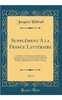 Supplï¿½ment a la France Littï¿½raire, Vol. 3: Contenant, 1. Les Changemens Arrivï¿½s Dans Les Acadï¿½mies; 2. Les Auteurs Morts, Et Ceux Qui Ont Donnï¿½ Des Ouvrages Nouveaux Depuis 1768; 3. Le Catalogue Alphabï¿½tique de Ces Mï¿½mes Ouvrages (Cla: Contenant, 1. Les Changemens Arrivï¿½s Dans Les Acadï¿½mies; 2. Les Auteurs Morts, Et Ceux Qui Ont Donnï¿½ Des Ouvrages Nouveaux Depuis 1768; 3. Le 