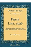 Price List, 1926: Perennial (Hardy) Flowering Plants, Annual Flowering Plants, Vegetable Plants (Classic Reprint): Perennial (Hardy) Flowering Plants, Annual Flowering Plants, Vegetable Plants (Classic Reprint)