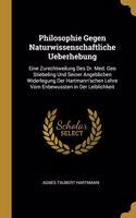 Philosophie Gegen Naturwissenschaftliche Ueberhebung: Eine Zurechtweilung Des Dr. Med. Geo Stiebeling Und Seiner Angeblichen Widerlegung Der Hartmann'schen Lehre Vom Enbewussten in Der Leiblichkeit