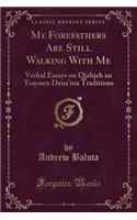 My Forefathers Are Still Walking with Me: Verbal Essays on Qizhjeh an Tsaynen Dena'ina Traditions (Classic Reprint): Verbal Essays on Qizhjeh an Tsaynen Dena'ina Traditions (Classic Reprint)