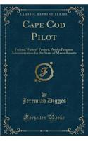 Cape Cod Pilot: Federal Writers' Project, Works Progress Administration for the State of Massachusetts (Classic Reprint)