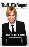 How to Be a Man: (And Other Illusions): and other illusions