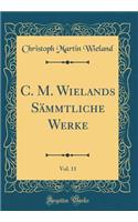 C. M. Wielands Sämmtliche Werke, Vol. 11 (Classic Reprint)