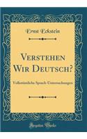 Verstehen Wir Deutsch?: VolkstÃ¼mliche Sprach-Untersuchungen (Classic Reprint)