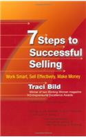 7 Steps to Successful Selling: Work Smart, Sell Effectively, Make Money