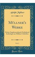 Müllner's Werke, Vol. 2: Dritter Supplementband; Enthaltend Anthologie aus Müllner's Schriften (Classic Reprint)