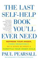 The Last Self-Help Book You'll Ever Need: Repress Your Anger, Think Negatively, Be a Good Blamer, and Throttle Your Inner Child