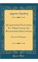 Quaestiones Plautinae Et Terentianae Ad Religionem Spectantes: Dissertatio Philologica (Classic Reprint)