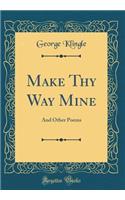 Make Thy Way Mine: And Other Poems (Classic Reprint)