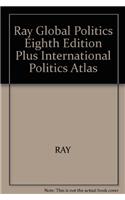 Ray Global Politics Eighth Edition Plus International Politics Atlas