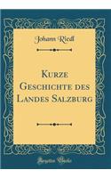 Kurze Geschichte Des Landes Salzburg (Classic Reprint)
