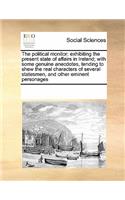 The Political Monitor: Exhibiting the Present State of Affairs in Ireland; With Some Genuine Anecdotes, Tending to Shew the Real Characters of Several Statesmen, and Other