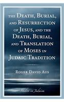 Death, Burial, and Resurrection of Jesus and the Death, Burial, and Translation of Moses in Judaic Tradition