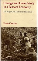 Change and Uncertainty in a Peasant Economy: The Maya Corn Farmers of Zinacantan