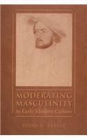 Moderating Masculinity in Early Modern Culture