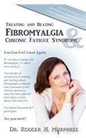 Treating and Beating Fibromyalgia and Chronic Fatigue Syndrome: A Step-By-Step Program Proven to Help You Feel Good Again